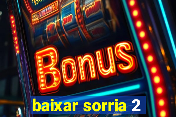 baixar sorria 2